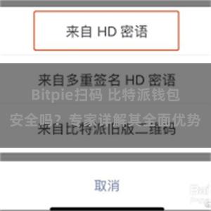 Bitpie扫码 比特派钱包安全吗？专家详解其全面优势