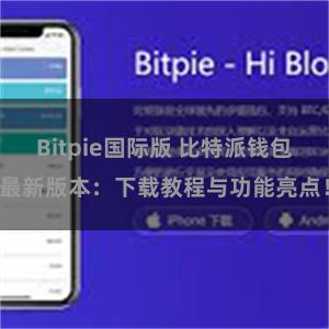 Bitpie国际版 比特派钱包最新版本：下载教程与功能亮点！