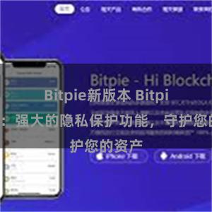 Bitpie新版本 Bitpie钱包：强大的隐私保护功能，守护您的资产