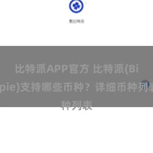 比特派APP官方 比特派(Bitpie)支持哪些币种？详细币种列表