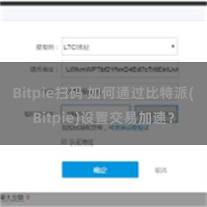 Bitpie扫码 如何通过比特派(Bitpie)设置交易加速？