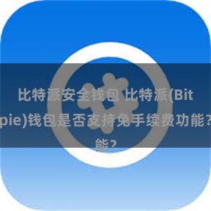 比特派安全钱包 比特派(Bitpie)钱包是否支持免手续费功能？