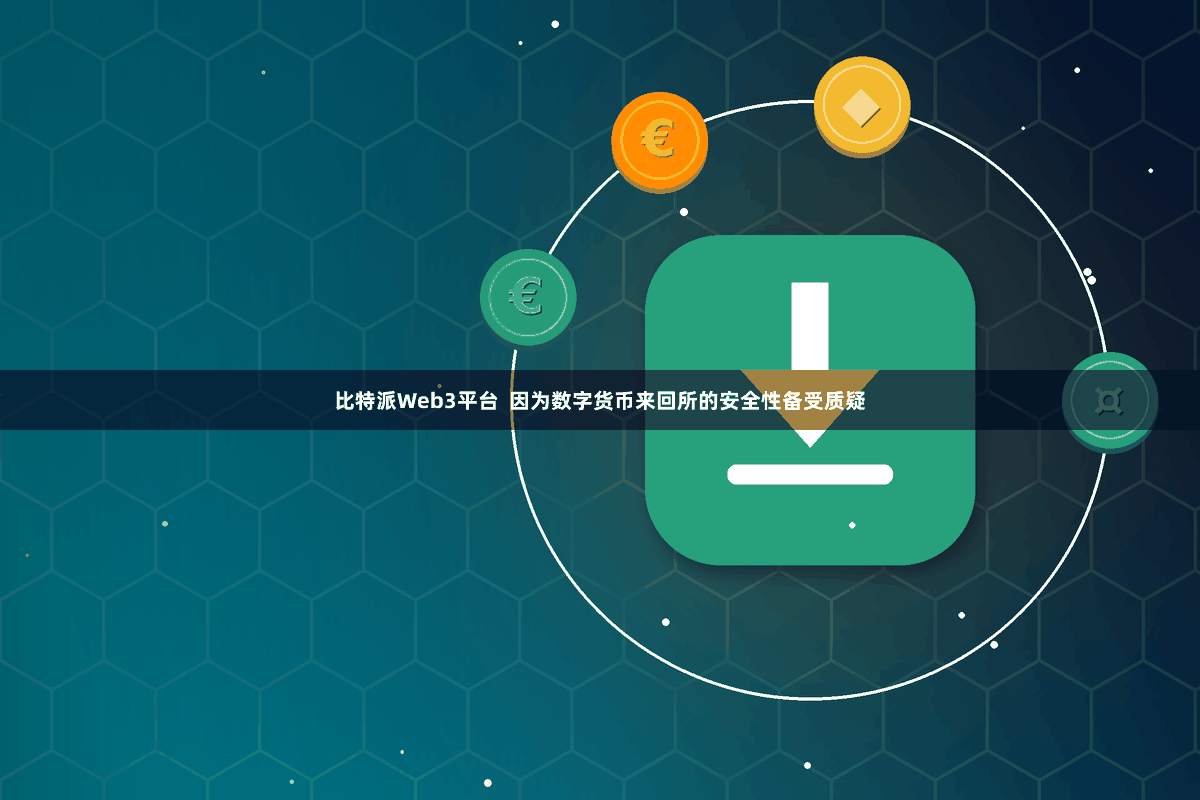 比特派Web3平台 因为数字货币来回所的安全性备受质疑